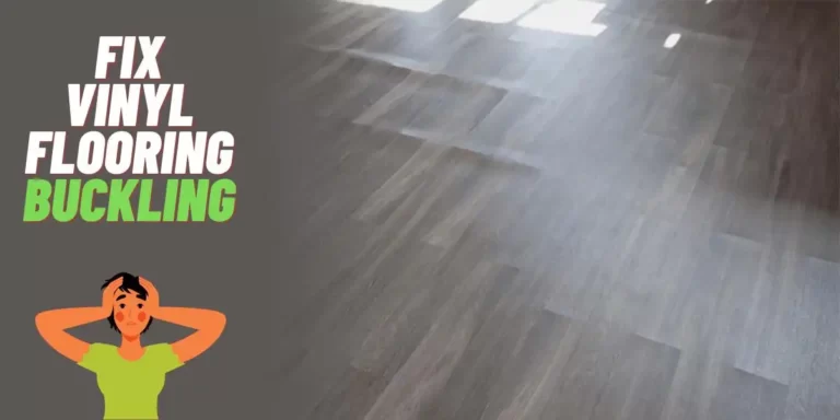 5 Reasons Why Your Vinyl Plank Floor Buckling (Guide To Fix It)