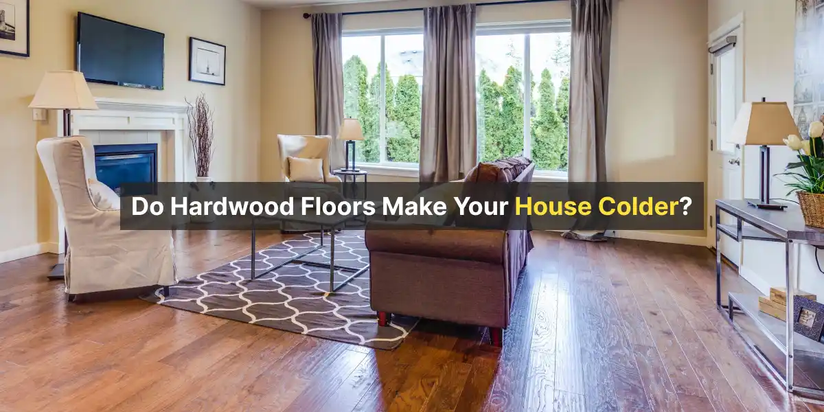 Do Hardwood Floors Make Your House Colder?