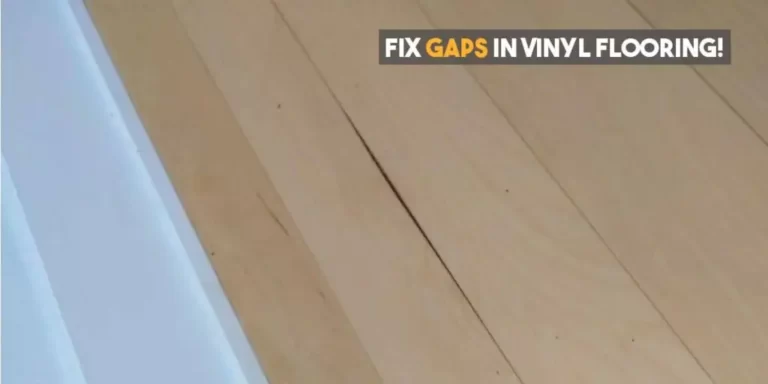How to Fix Gaps in Vinyl Plank Flooring? (5 Easy Steps)