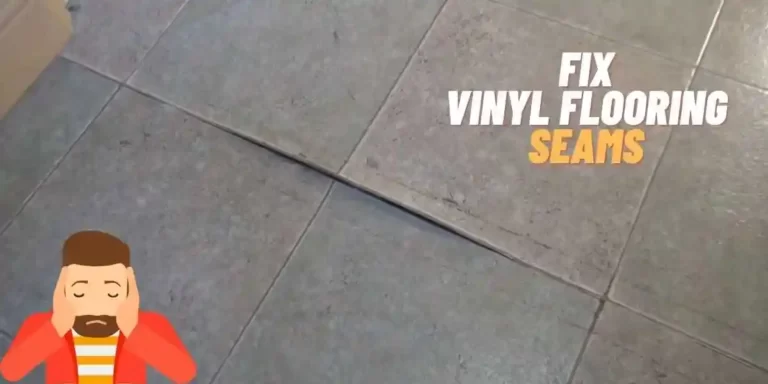 How to Fix Vinyl Flooring Seams? (A Step By Step Approach)